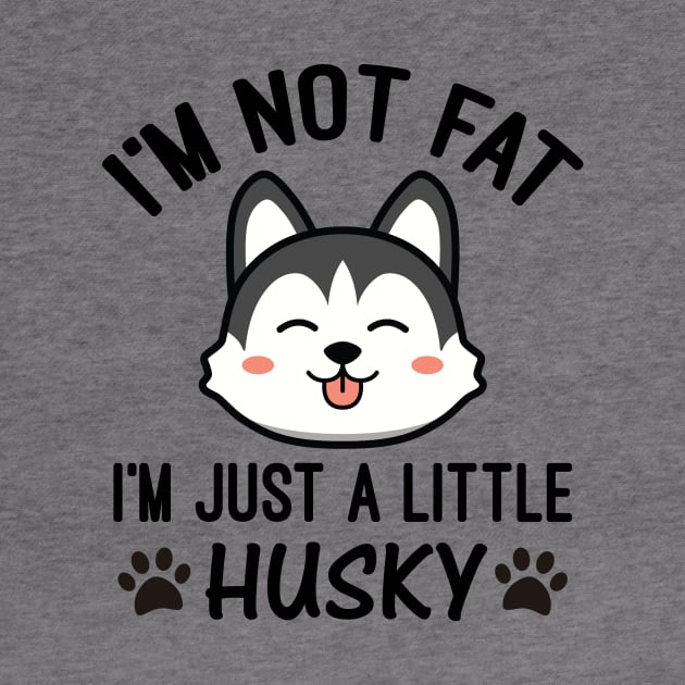 I’m Not Fat I'm Just a Little Husky by creativeshirtdesigner